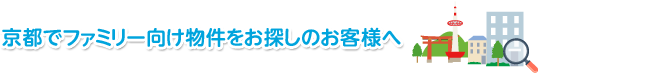 京都でファミリー向け賃貸をお探しのお客様へ